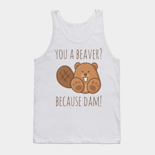 You A Beaver? Because Dam! Tank Top